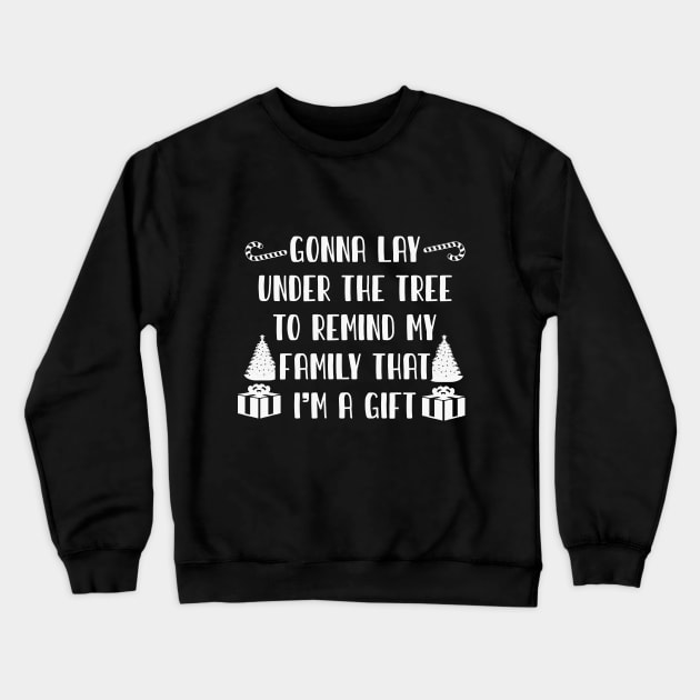 Gonna Lay Under The Tree to Remind My Family That I'm a Gift Crewneck Sweatshirt by TEEPOINTER